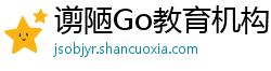 谫陋Go教育机构 谫陋Go教育机构